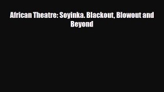 [PDF] African Theatre: Soyinka. Blackout Blowout and Beyond Read Full Ebook