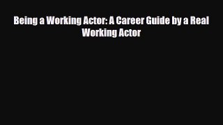 [PDF] Being a Working Actor: A Career Guide by a Real Working Actor Read Online