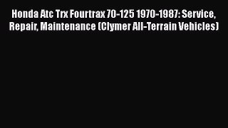 Read Books Honda Atc Trx Fourtrax 70-125 1970-1987: Service Repair Maintenance (Clymer All-Terrain