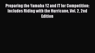 Read Books Preparing the Yamaha YZ and IT for Competition: Includes Riding with the Hurricane