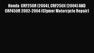 Read Books Honda  CRF250R (2004) CRF250X (2004) AND CRF450R 2002-2004 (Clymer Motorcycle Repair)