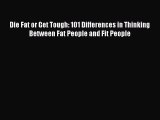 Read Die Fat or Get Tough: 101 Differences in Thinking Between Fat People and Fit People Ebook