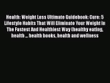 Read Health: Weight Loss Ultimate Guidebook: Cure: 5 Lifestyle Habits That Will Eliminate Your