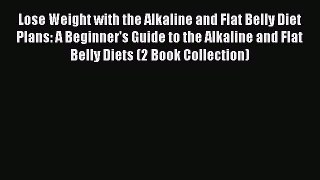 Read Lose Weight with the Alkaline and Flat Belly Diet Plans: A Beginner's Guide to the Alkaline