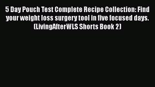 Read 5 Day Pouch Test Complete Recipe Collection: Find your weight loss surgery tool in five