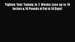Download Tighten Your Tummy in 2 Weeks: Lose up to 14 Inches & 14 Pounds of Fat in 14 Days!