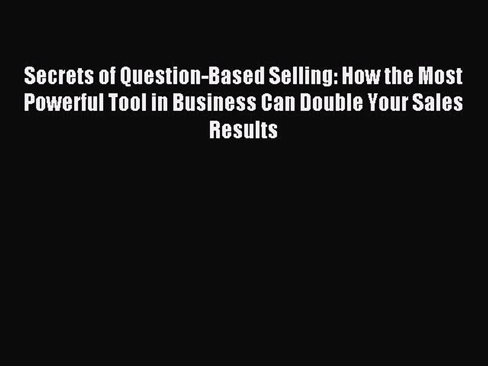 [Download] Secrets of Question-Based Selling: How the Most Powerful Tool in Business Can Double