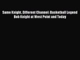 READ book Same Knight Different Channel: Basketball Legend Bob Knight at West Point and Today