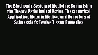 Read The Biochemic System of Medicine: Comprising the Theory Pathological Action Therapeutical