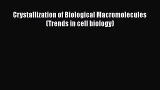 Read Crystallization of Biological Macromolecules (Trends in cell biology) Ebook Free