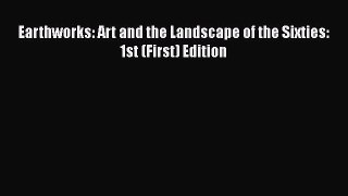 Read Earthworks: Art and the Landscape of the Sixties: 1st (First) Edition Ebook Free