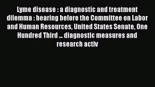 Download Lyme disease : a diagnostic and treatment dilemma : hearing before the Committee on