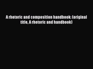 Read A rhetoric and composition handbook: (original title A rhetoric and handbook) Ebook Free