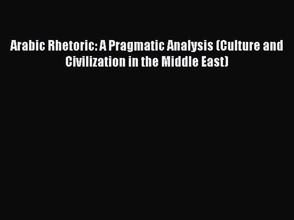 Download Arabic Rhetoric: A Pragmatic Analysis (Culture and Civilization in the Middle East)