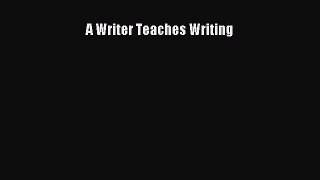 Read A Writer Teaches Writing Ebook Free