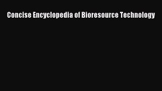 Download Concise Encyclopedia of Bioresource Technology PDF Free