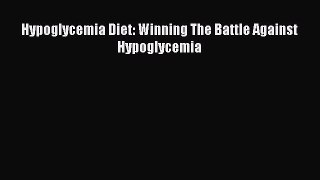 READ FREE E-books Hypoglycemia Diet: Winning The Battle Against Hypoglycemia Online Free