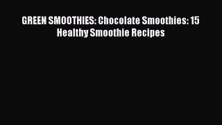 READ FREE E-books GREEN SMOOTHIES: Chocolate Smoothies: 15 Healthy Smoothie Recipes Full Free