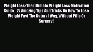 Read Weight Loss: The Ultimate Weight Loss Motivation Guide - 27 Amazing Tips And Tricks On