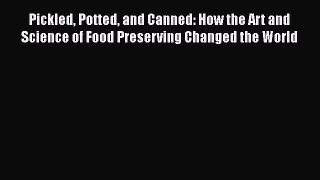Read Books Pickled Potted and Canned: How the Art and Science of Food Preserving Changed the