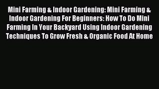 READ book Mini Farming & Indoor Gardening: Mini Farming & Indoor Gardening For Beginners: