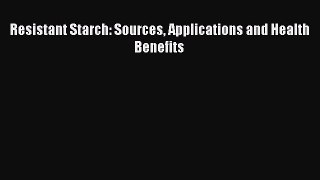 Read Books Resistant Starch: Sources Applications and Health Benefits ebook textbooks
