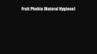 READ book Fruit Phobia (Natural Hygiene) Free Online