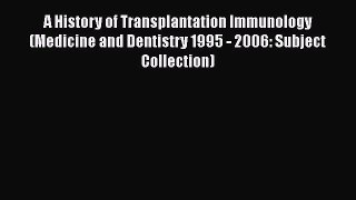 Read A History of Transplantation Immunology (Medicine and Dentistry 1995 - 2006: Subject Collection)