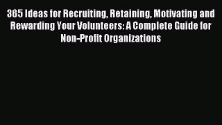 [Download] 365 Ideas for Recruiting Retaining Motivating and Rewarding Your Volunteers: A Complete