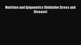 Download Nutrition and Epigenetics (Oxidative Stress and Disease) PDF Free