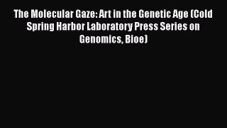 Read The Molecular Gaze: Art in the Genetic Age (Cold Spring Harbor Laboratory Press Series