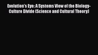 Read Evolution's Eye: A Systems View of the Biology-Culture Divide (Science and Cultural Theory)