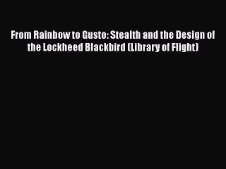 Read Books From Rainbow to Gusto: Stealth and the Design of the Lockheed Blackbird (Library