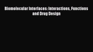 Read Biomolecular Interfaces: Interactions Functions and Drug Design Ebook Free