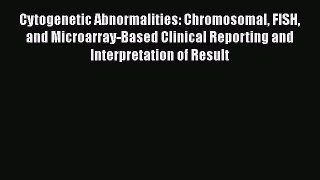 Read Cytogenetic Abnormalities: Chromosomal FISH and Microarray-Based Clinical Reporting and