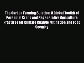 Download Video: Read Books The Carbon Farming Solution: A Global Toolkit of Perennial Crops and Regenerative