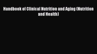 Read Handbook of Clinical Nutrition and Aging (Nutrition and Health) Ebook Free