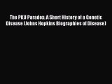 Download The PKU Paradox: A Short History of a Genetic Disease (Johns Hopkins Biographies of