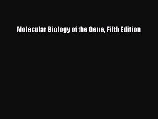 Read Molecular Biology of the Gene Fifth Edition Ebook Free