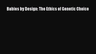 Read Babies by Design: The Ethics of Genetic Choice PDF Free