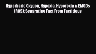 Read Hyperbaric Oxygen Hypoxia Hyperoxia & EMODs (ROS): Separating Fact From Factitious Ebook