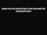 Downlaod Full [PDF] Free Gluten-Free Girl and the Chef: A Love Story with 100 Tempting Recipes