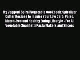 FREE EBOOK ONLINE My Veggetti Spiral Vegetable Cookbook: Spiralizer Cutter Recipes to Inspire