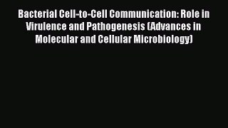 Read Bacterial Cell-to-Cell Communication: Role in Virulence and Pathogenesis (Advances in