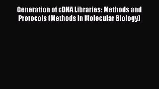 Download Generation of cDNA Libraries: Methods and Protocols (Methods in Molecular Biology)