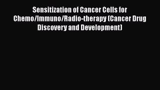 Download Sensitization of Cancer Cells for Chemo/Immuno/Radio-therapy (Cancer Drug Discovery