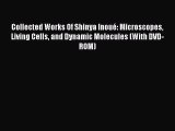 Read Collected Works Of Shinya InouÃ©: Microscopes Living Cells and Dynamic Molecules (With