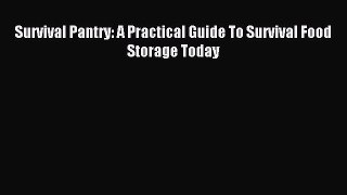 READ FREE E-books Survival Pantry: A Practical Guide To Survival Food Storage Today Full Free