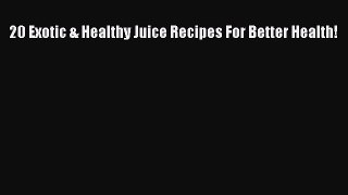 Downlaod Full [PDF] Free 20 Exotic & Healthy Juice Recipes For Better Health! Full Free