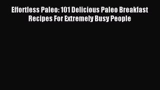 READ FREE E-books Effortless Paleo: 101 Delicious Paleo Breakfast Recipes For Extremely Busy